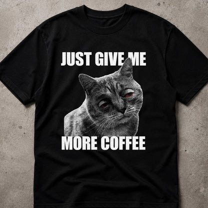 JUST GIVE ME MORE COFFEE Cat T-Shirt